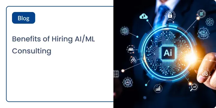 Benefits of Hiring AI/ML Consulting: Why Enterprises Are Outsourcing Their AI Strategy 