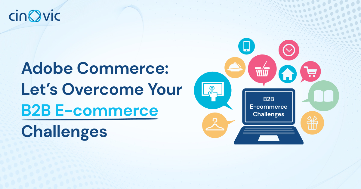 Adobe Commerce: Let’s Overcome Your B2B E-commerce Challenges